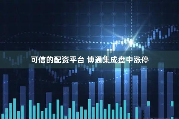 可信的配资平台 博通集成盘中涨停