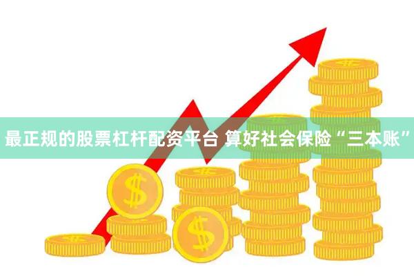 最正规的股票杠杆配资平台 算好社会保险“三本账”